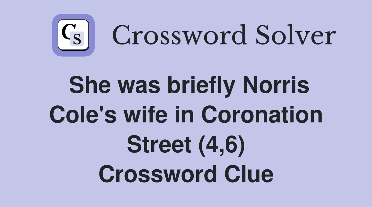 She was briefly Norris Cole's wife in Coronation Street (4,6